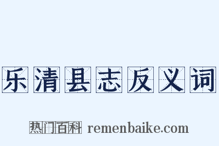 乐清县志反义词是什么意思的图片